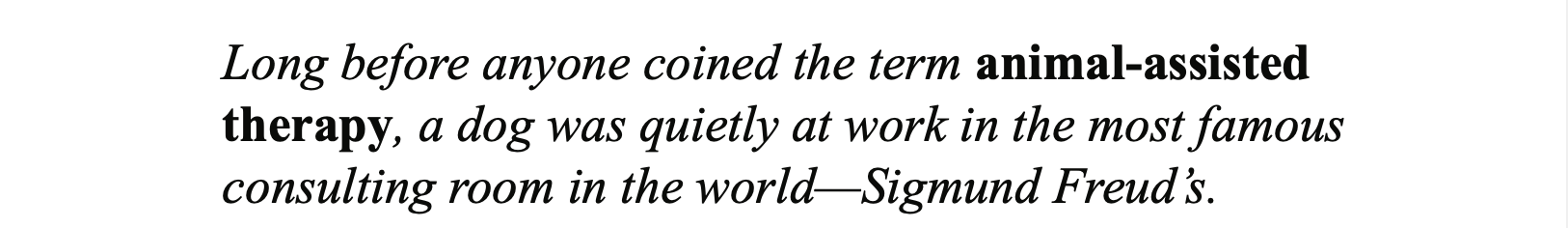 White background with black text, “Long before anyone coined the term animal-assisted therapy, a dog was quietly at work in the most famous consulting room in the world- Sigmund Freud's.”